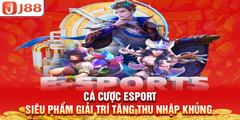 ca-cuoc-esport-sieu-pham-giai-tri-tang-thu-nhap-khung